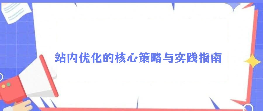 站內優化的核心策略與實踐指南